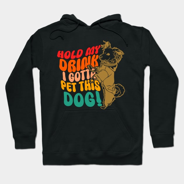 Hold My Drink I Gotta Pet This Dog Hoodie by MishaHelpfulKit